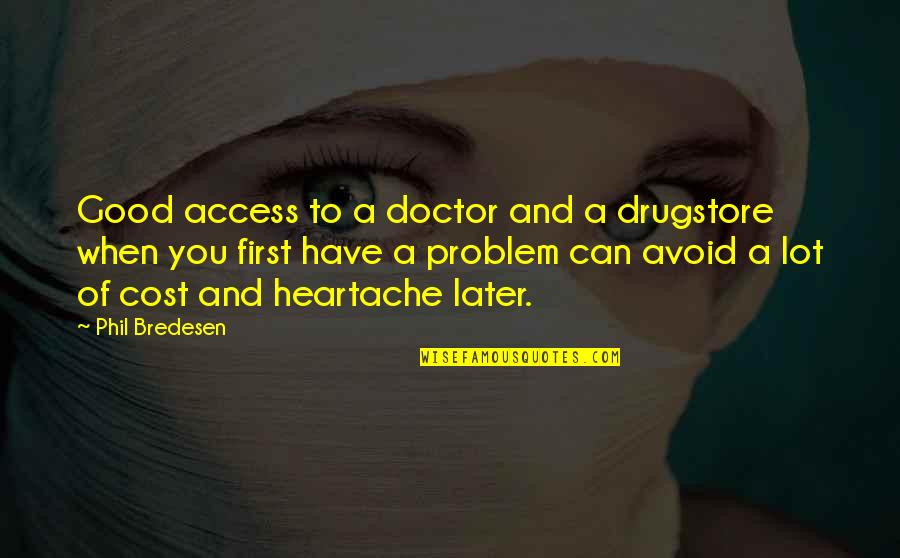 Doctor Good Quotes By Phil Bredesen: Good access to a doctor and a drugstore