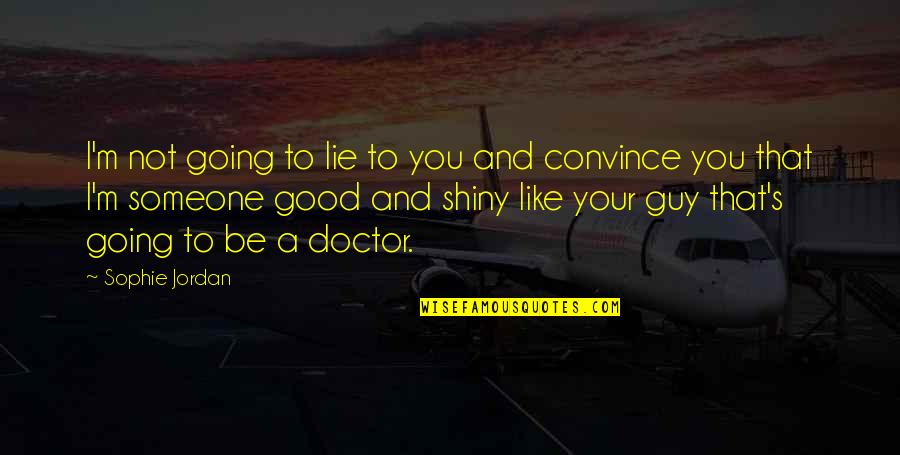 Doctor Good Quotes By Sophie Jordan: I'm not going to lie to you and