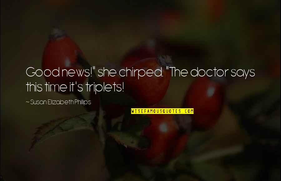 Doctor Good Quotes By Susan Elizabeth Phillips: Good news!" she chirped. "The doctor says this