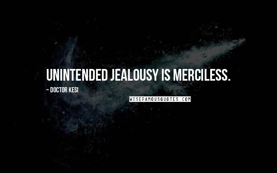 Doctor Kesi quotes: Unintended jealousy is merciless.