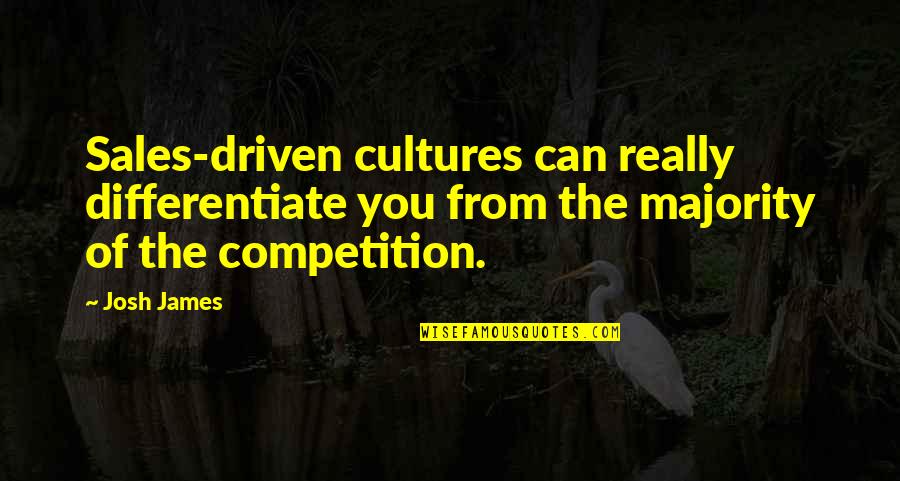 Doctor Moreau Quotes By Josh James: Sales-driven cultures can really differentiate you from the