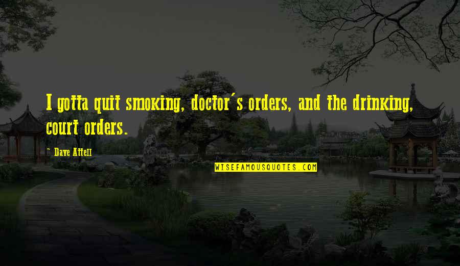 Doctor Orders Quotes By Dave Attell: I gotta quit smoking, doctor's orders, and the