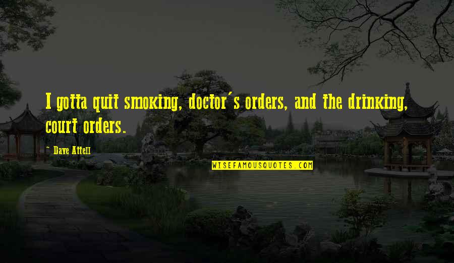 Doctor Orders Quotes By Dave Attell: I gotta quit smoking, doctor's orders, and the Doctor Orders Quotes By Dave Attell: I gotta quit smoking, doctor's orders, and the
