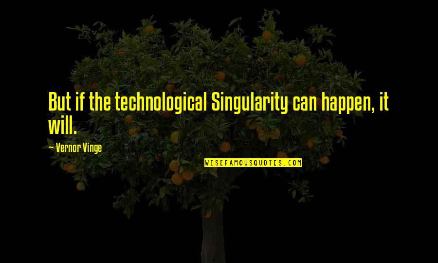 Doctor Orders Quotes By Vernor Vinge: But if the technological Singularity can happen, it