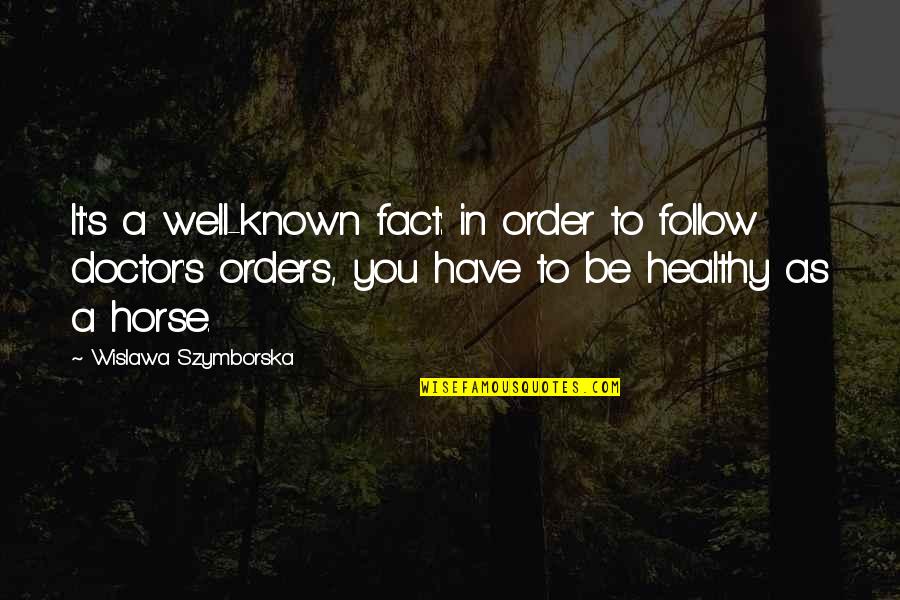 Doctor Orders Quotes By Wislawa Szymborska: It's a well-known fact: in order to follow