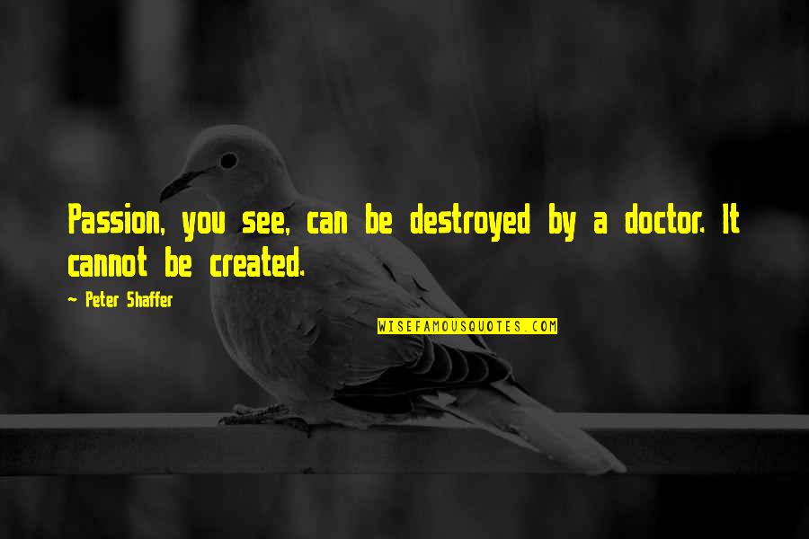 Doctor Passion Quotes By Peter Shaffer: Passion, you see, can be destroyed by a
