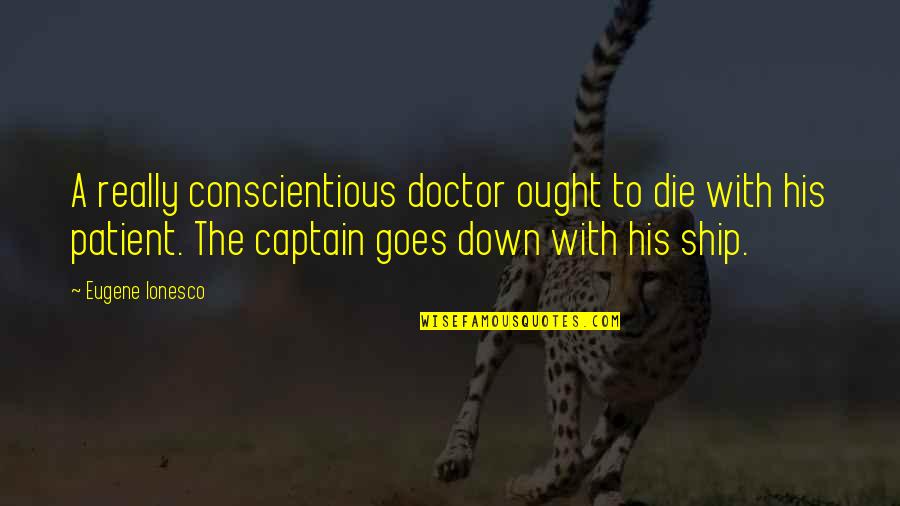 Doctor Patient Quotes By Eugene Ionesco: A really conscientious doctor ought to die with