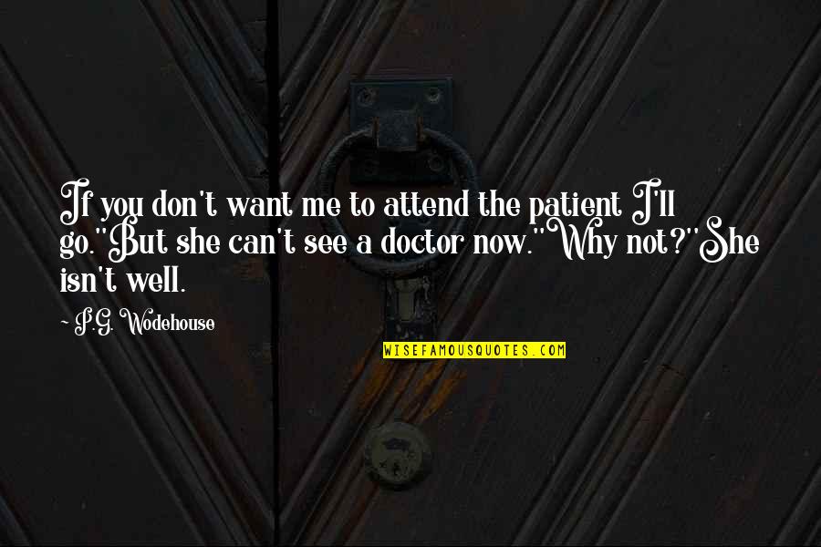 Doctor Patient Quotes By P.G. Wodehouse: If you don't want me to attend the