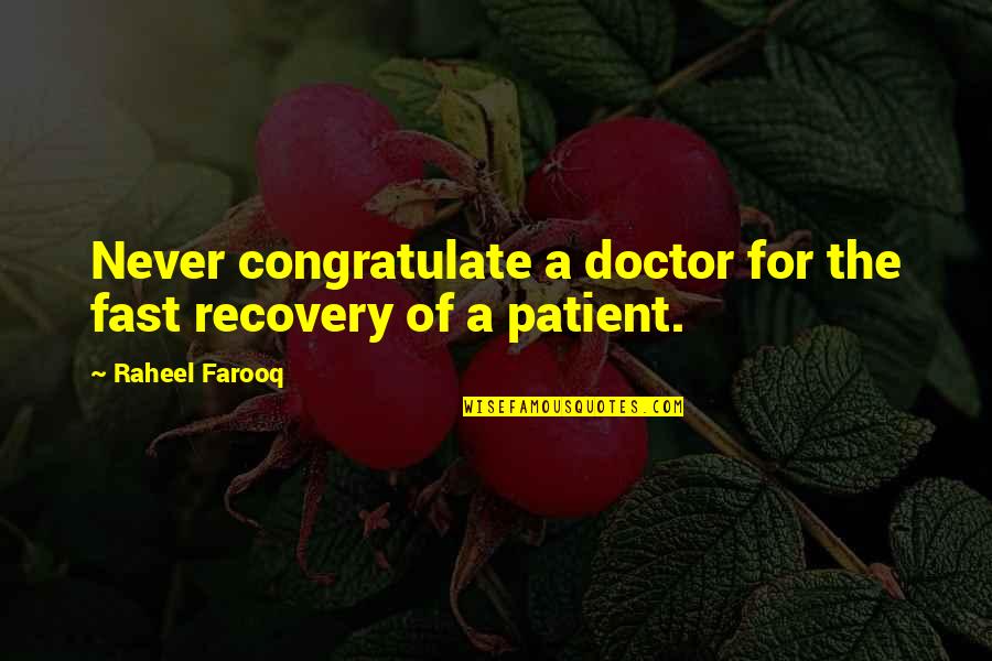 Doctor Patient Quotes By Raheel Farooq: Never congratulate a doctor for the fast recovery