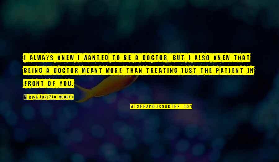 Doctor Patient Quotes By Risa Lavizzo-Mourey: I always knew I wanted to be a