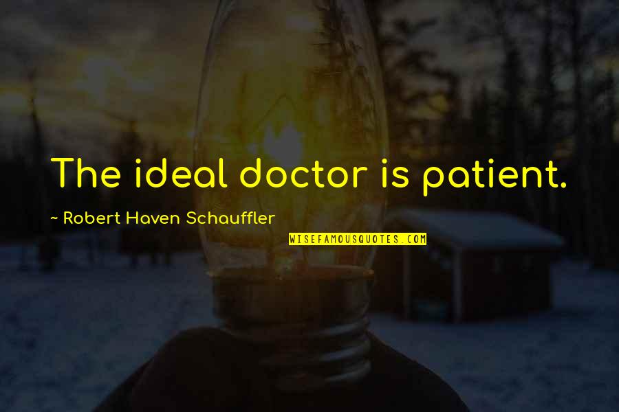 Doctor Patient Quotes By Robert Haven Schauffler: The ideal doctor is patient.