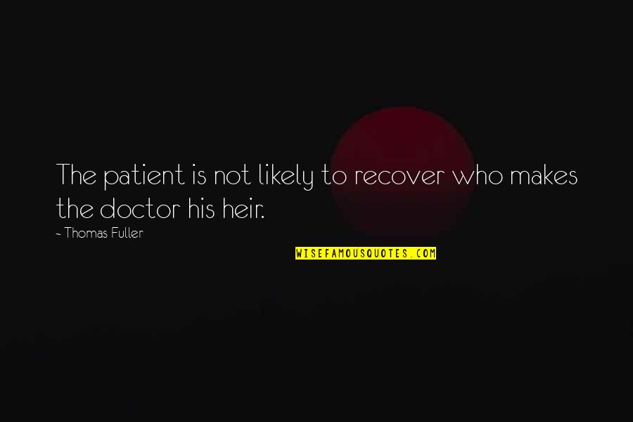 Doctor Patient Quotes By Thomas Fuller: The patient is not likely to recover who