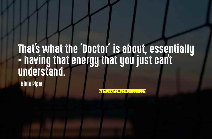 Doctor Quotes By Billie Piper: That's what the 'Doctor' is about, essentially -