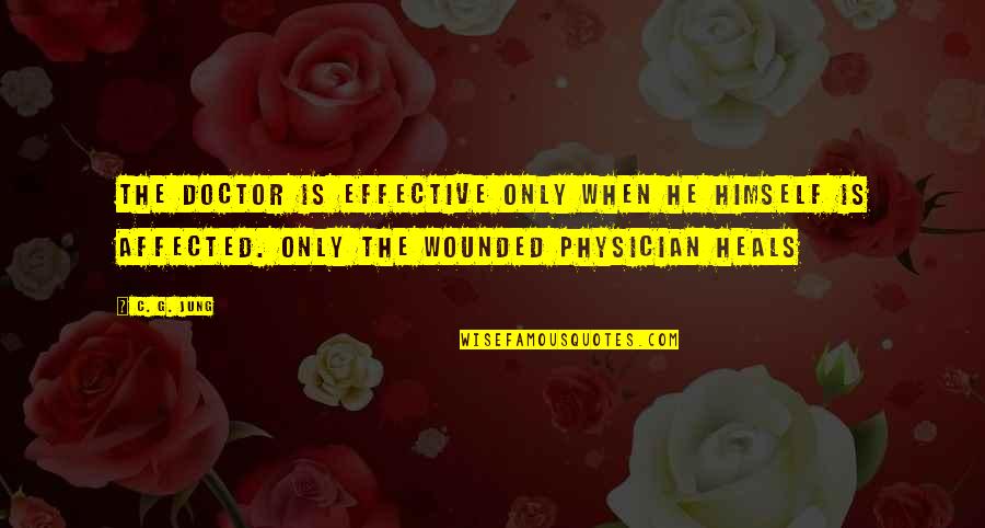 Doctor Quotes By C. G. Jung: The doctor is effective only when he himself