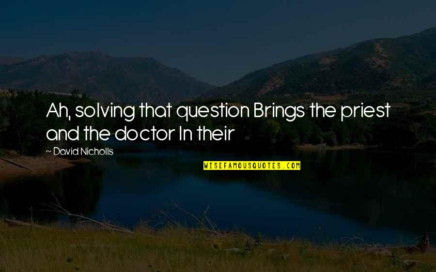 Doctor Quotes By David Nicholls: Ah, solving that question Brings the priest and