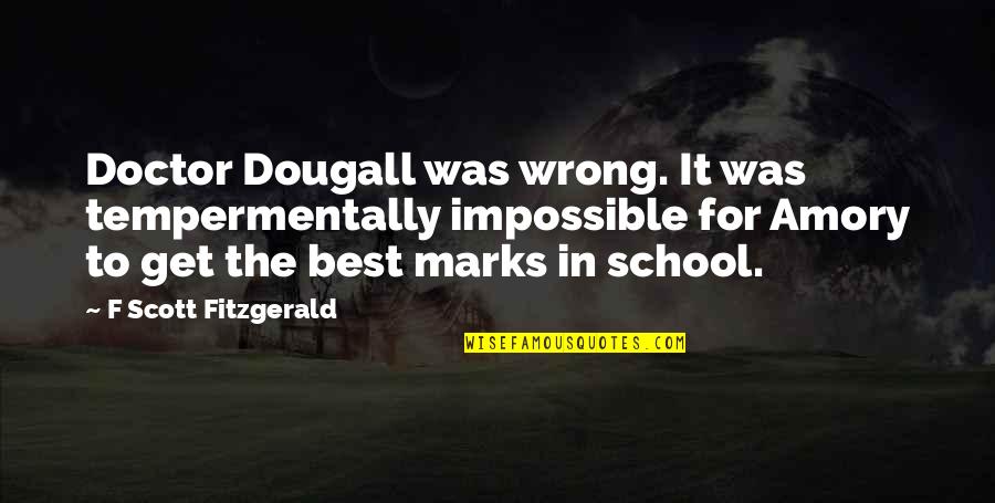 Doctor Quotes By F Scott Fitzgerald: Doctor Dougall was wrong. It was tempermentally impossible