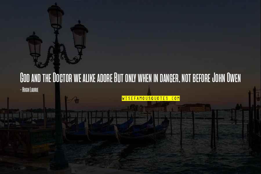 Doctor Quotes By Hugh Laurie: God and the Doctor we alike adore But