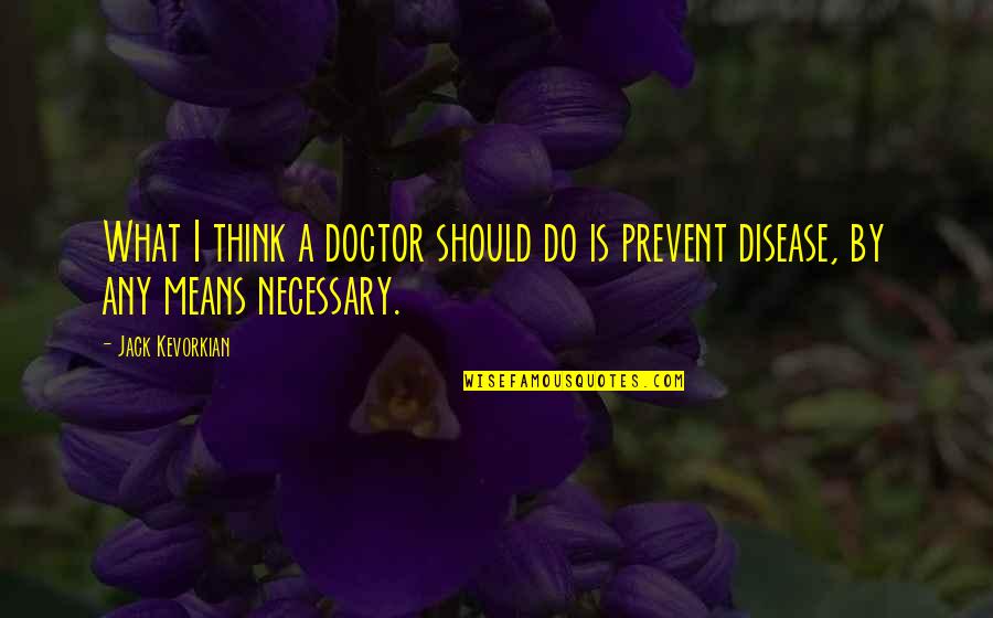 Doctor Quotes By Jack Kevorkian: What I think a doctor should do is