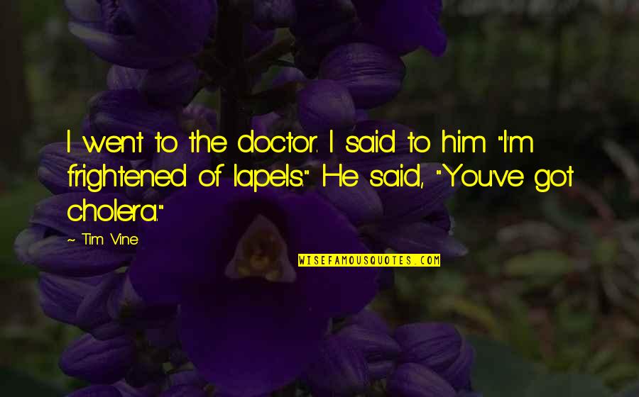 Doctor Quotes By Tim Vine: I went to the doctor. I said to