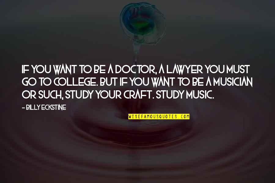 Doctor Study Quotes By Billy Eckstine: If you want to be a doctor, a