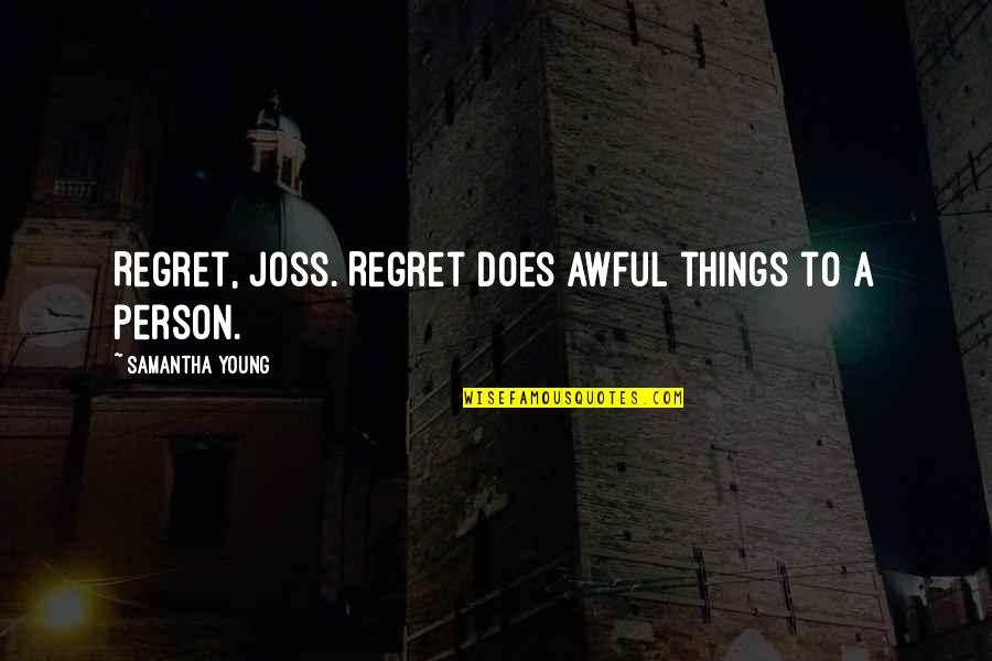 Doctor Therapist Quotes By Samantha Young: Regret, Joss. Regret does awful things to a