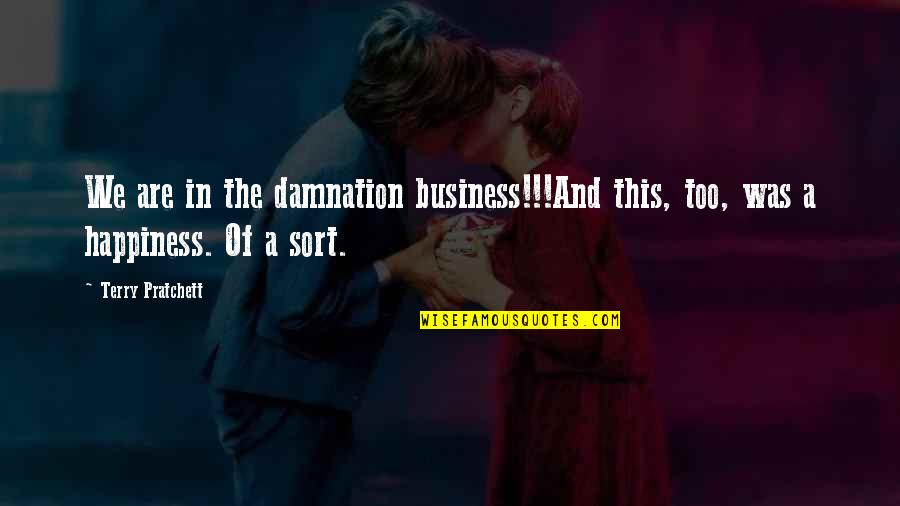 Doctor Tom Quotes By Terry Pratchett: We are in the damnation business!!!And this, too,