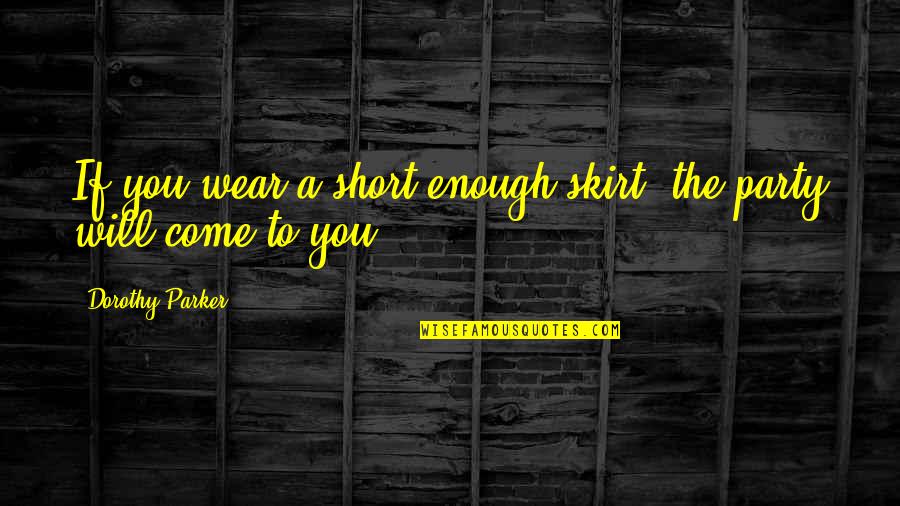 Doctor Who Allons-y Quotes By Dorothy Parker: If you wear a short enough skirt, the
