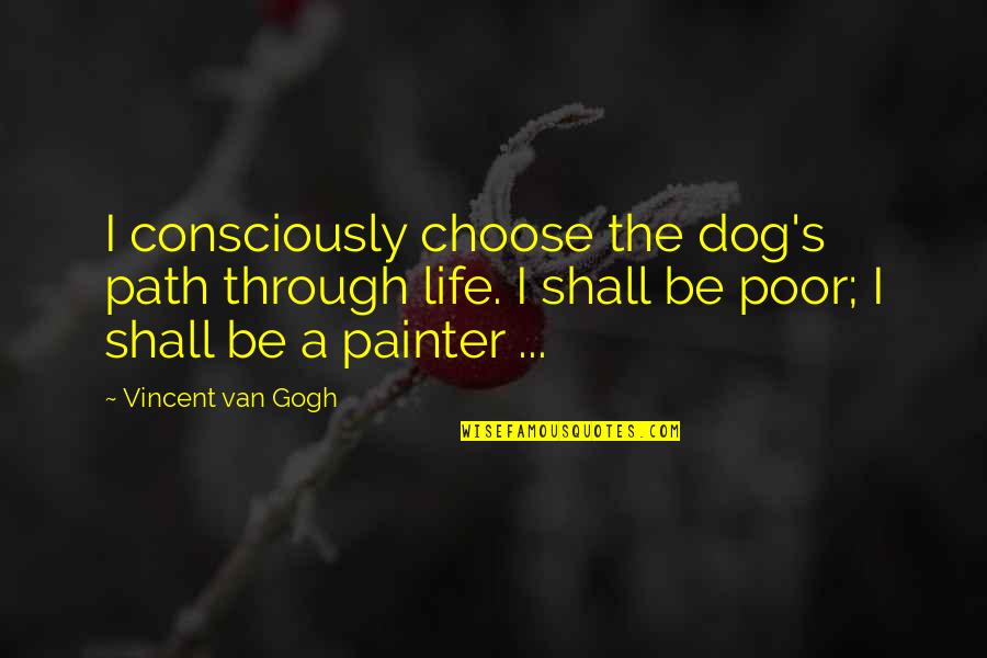 Doctor Who Allons-y Quotes By Vincent Van Gogh: I consciously choose the dog's path through life.