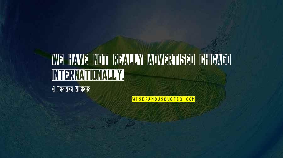 Doctor Who Clara Oswin Quotes By Desiree Rogers: We have not really advertised Chicago internationally. Doctor Who Clara Oswin Quotes By Desiree Rogers: We have not really advertised Chicago internationally.