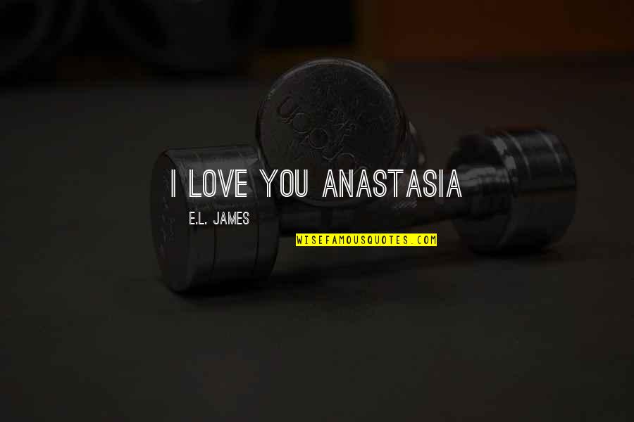 Doctor Who Companions Quotes By E.L. James: I love you Anastasia