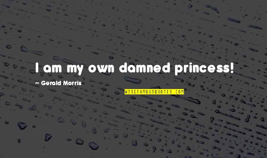 Doctor Who Companions Quotes By Gerald Morris: I am my own damned princess!