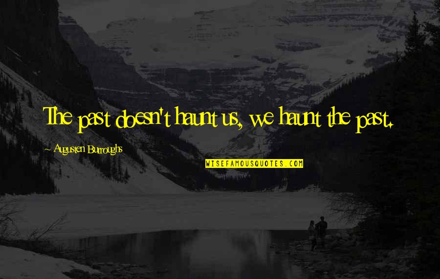Doctor Who Deadly Assassin Quotes By Augusten Burroughs: The past doesn't haunt us, we haunt the