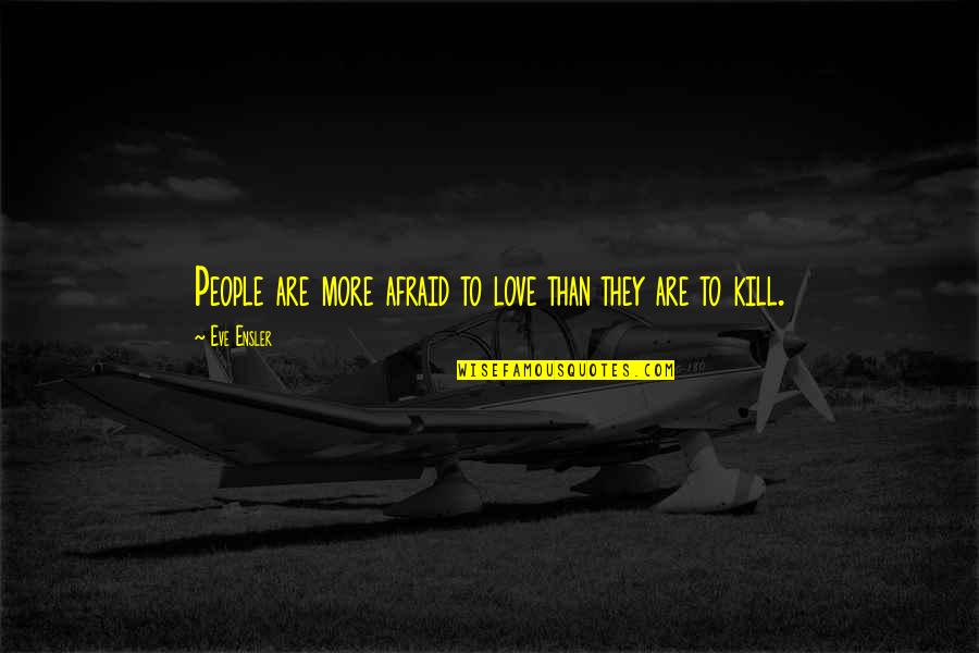 Doctor Who Deadly Assassin Quotes By Eve Ensler: People are more afraid to love than they
