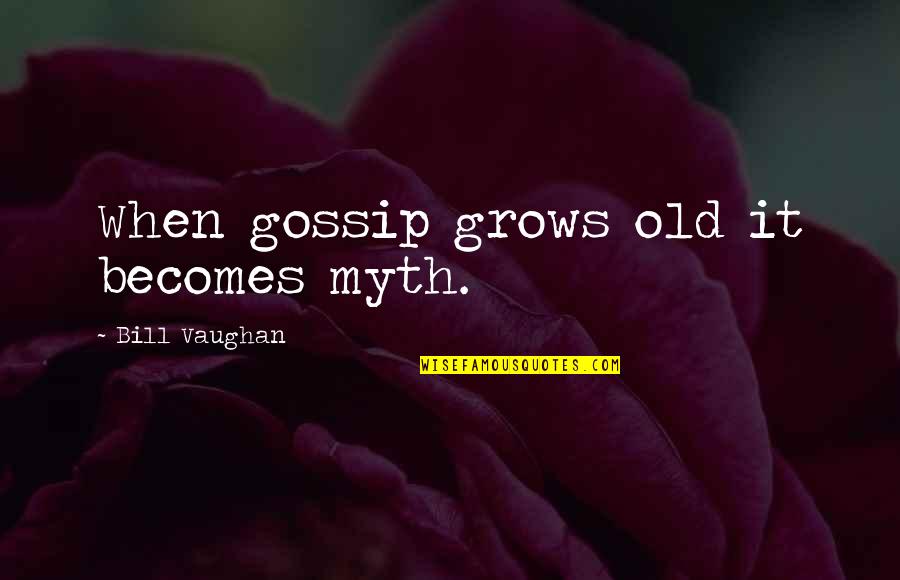 Doctor Who Death Quotes By Bill Vaughan: When gossip grows old it becomes myth.