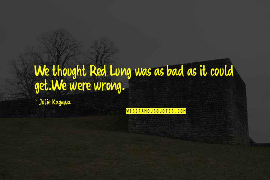 Doctor Who Eleventh Doctor Inspirational Quotes By Julie Kagawa: We thought Red Lung was as bad as