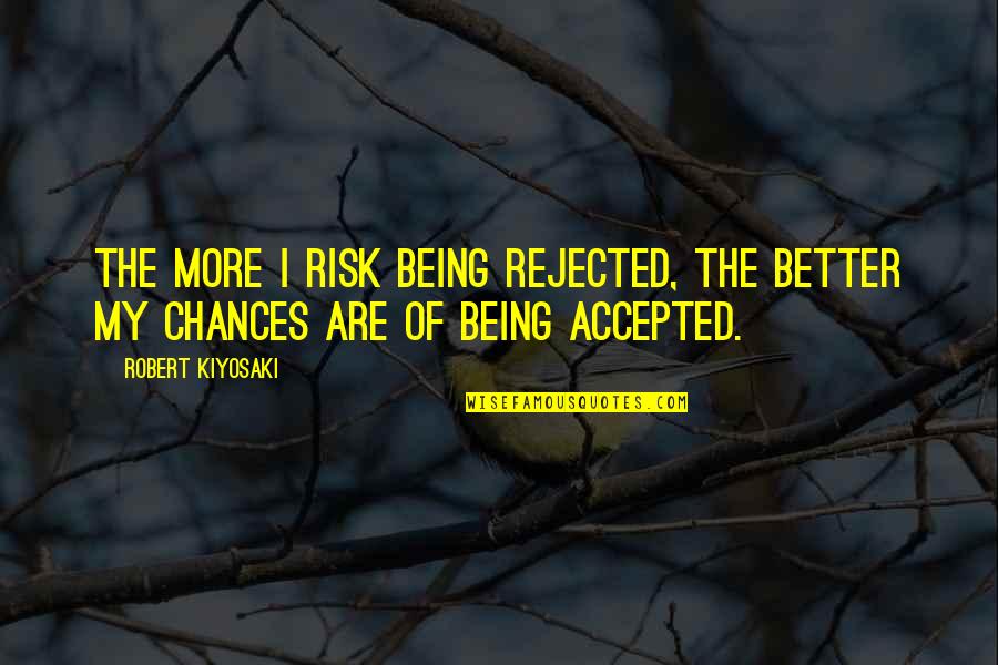 Doctor Who Fandom Quotes By Robert Kiyosaki: The more I risk being rejected, the better