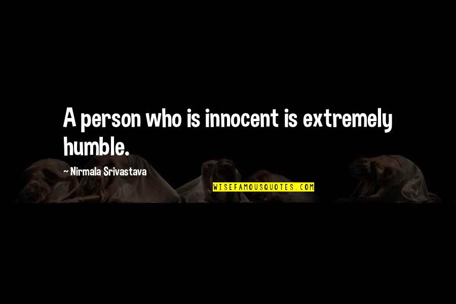 Doctor Who Fear Quotes By Nirmala Srivastava: A person who is innocent is extremely humble.