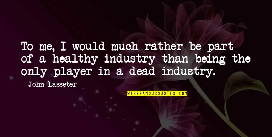 Doctor Who Heaven Sent Quotes By John Lasseter: To me, I would much rather be part Doctor Who Heaven Sent Quotes By John Lasseter: To me, I would much rather be part