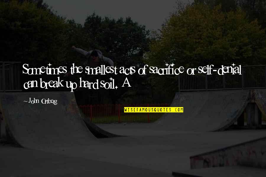 Doctor Who Hope Quote Quotes By John Ortberg: Sometimes the smallest acts of sacrifice or self-denial