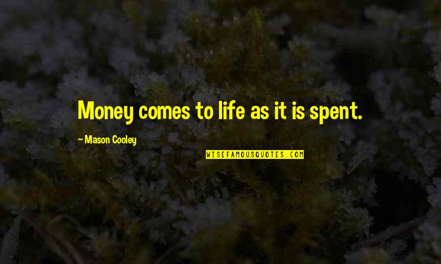 Doctor Who Reference Quotes By Mason Cooley: Money comes to life as it is spent.