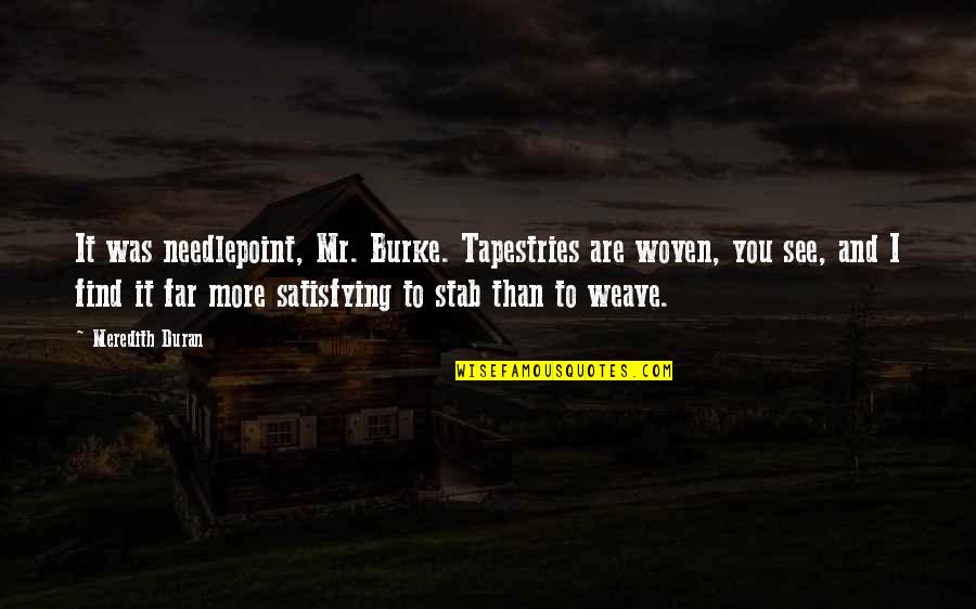 Doctor Who Series 8 Death In Heaven Quotes By Meredith Duran: It was needlepoint, Mr. Burke. Tapestries are woven,