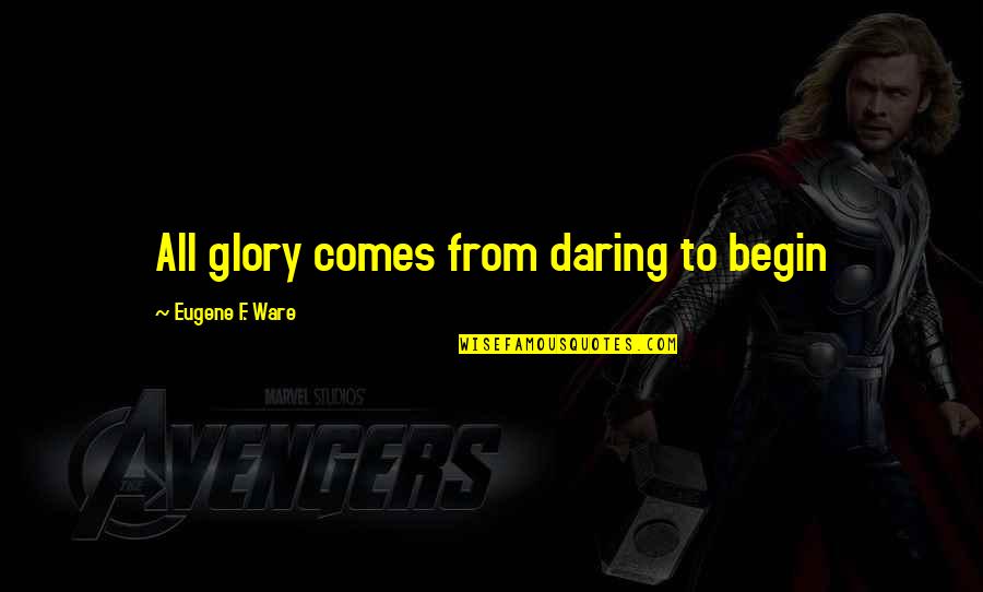 Doctor Who Series 8 Quotes By Eugene F. Ware: All glory comes from daring to begin