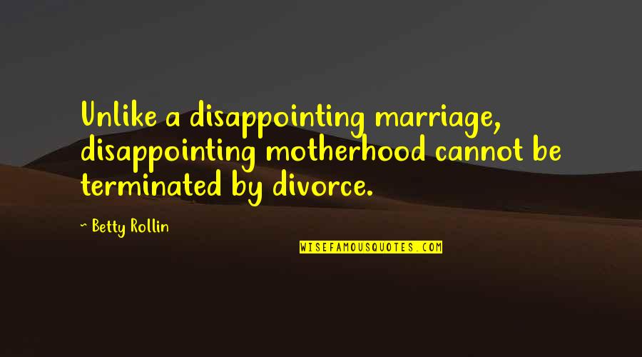 Doctor Who Time Travel Quotes By Betty Rollin: Unlike a disappointing marriage, disappointing motherhood cannot be