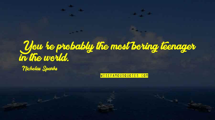 Doctor Zoidberg Quotes By Nicholas Sparks: You're probably the most boring teenager in the Doctor Zoidberg Quotes By Nicholas Sparks: You're probably the most boring teenager in the