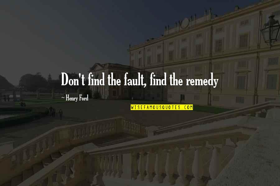 Doctora Ana Maria Polo Quotes By Henry Ford: Don't find the fault, find the remedy