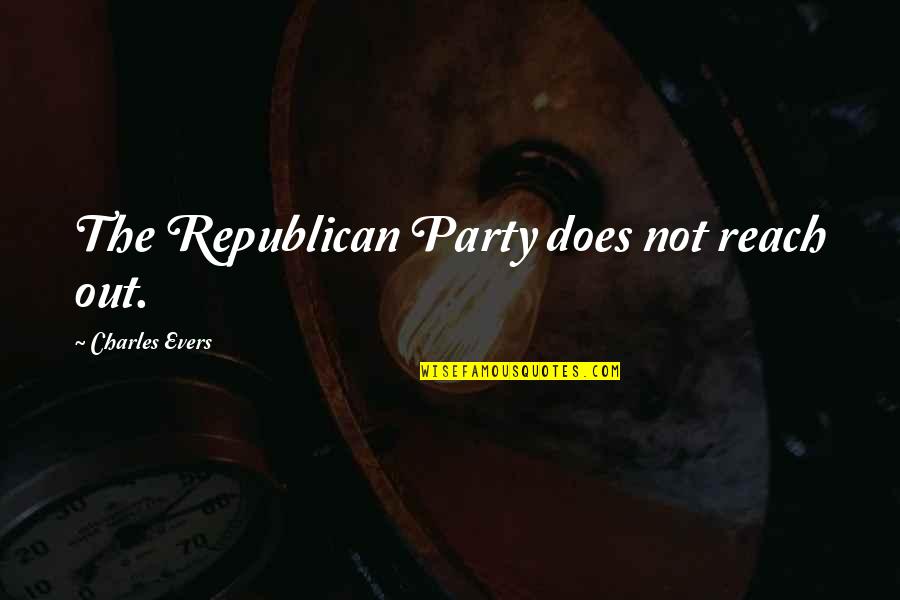 Doctora Quotes By Charles Evers: The Republican Party does not reach out.