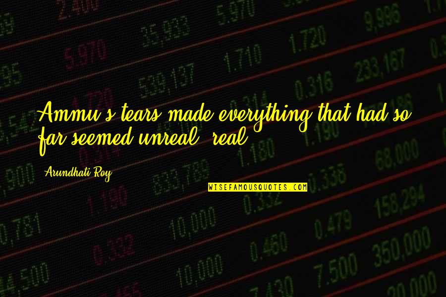 Doctoral Journey Quotes By Arundhati Roy: Ammu's tears made everything that had so far