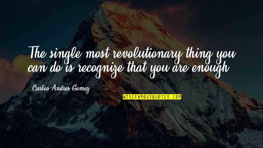 Doctoral Student Quotes By Carlos Andres Gomez: The single most revolutionary thing you can do Doctoral Student Quotes By Carlos Andres Gomez: The single most revolutionary thing you can do