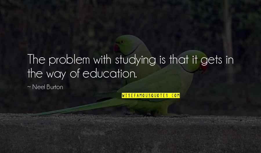 Doctorate In Education Quotes By Neel Burton: The problem with studying is that it gets