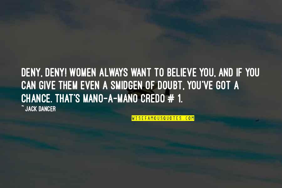 Doctorhood Quotes By Jack Dancer: DENY, DENY! Women always want to believe you,